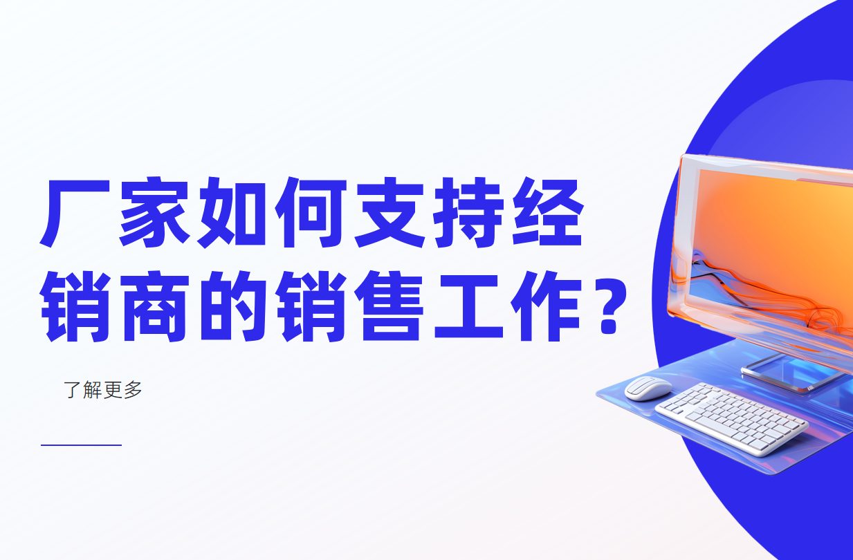 廠家如何支持經銷商的銷售工作？
