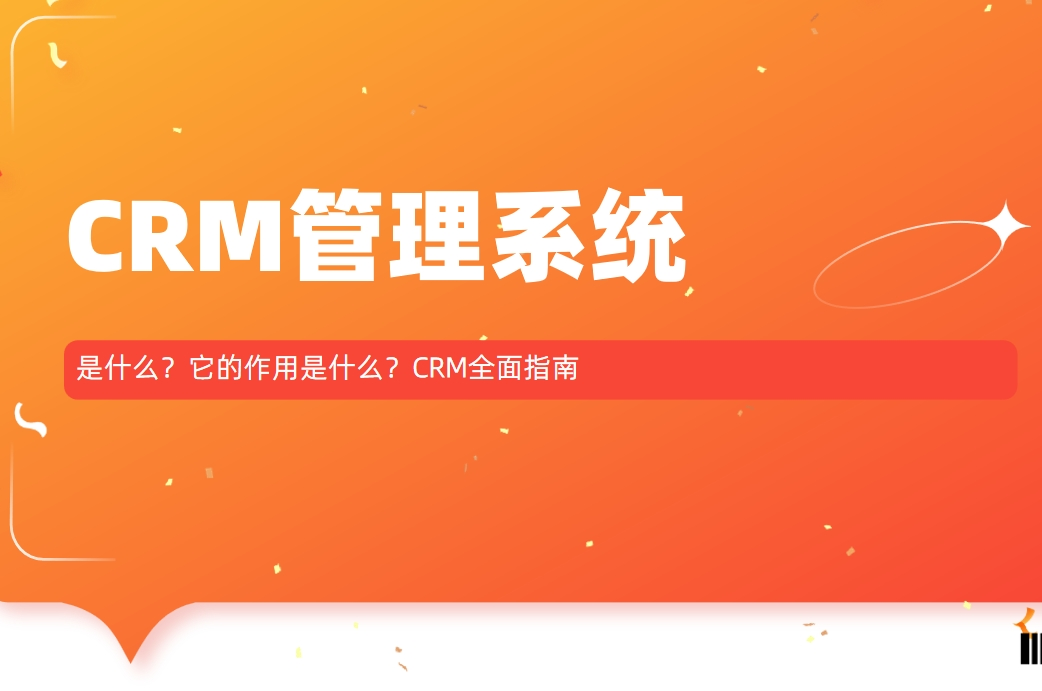 CRM管理系統是什么？它的作用是什么？CRM全面指南