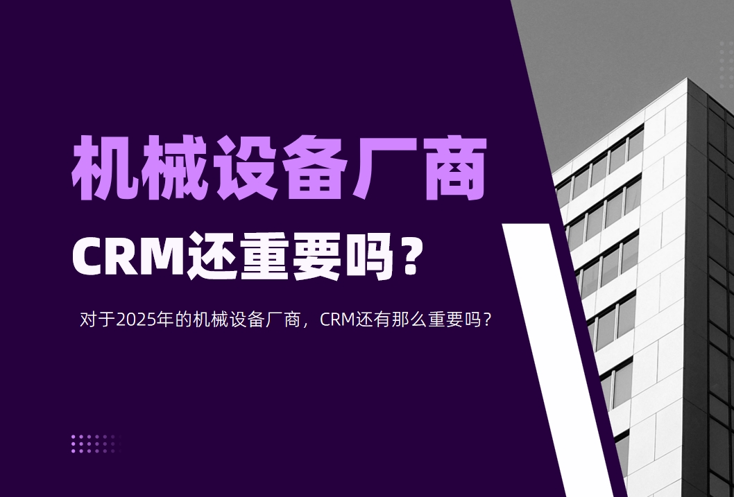 對于2025年的機械設備廠商，CRM還有那么重要嗎？