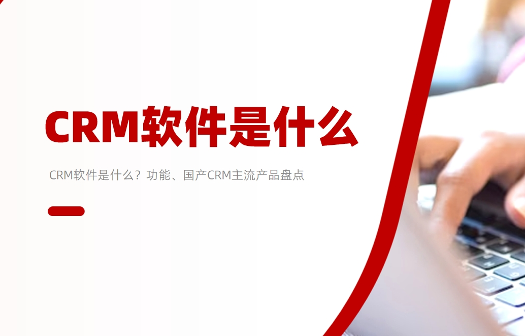 CRM軟件是什么？功能、國產CRM主流產品盤點