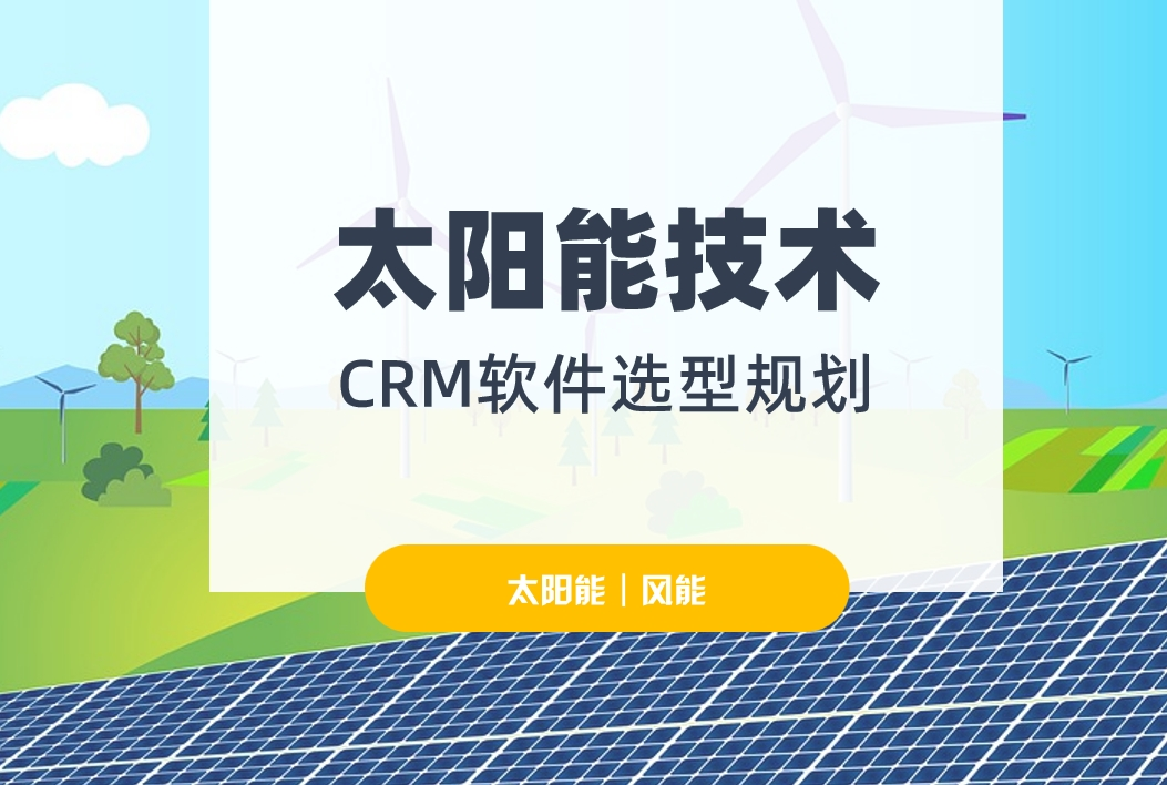 太陽能技術(shù)行業(yè)CRM軟件選型規(guī)劃