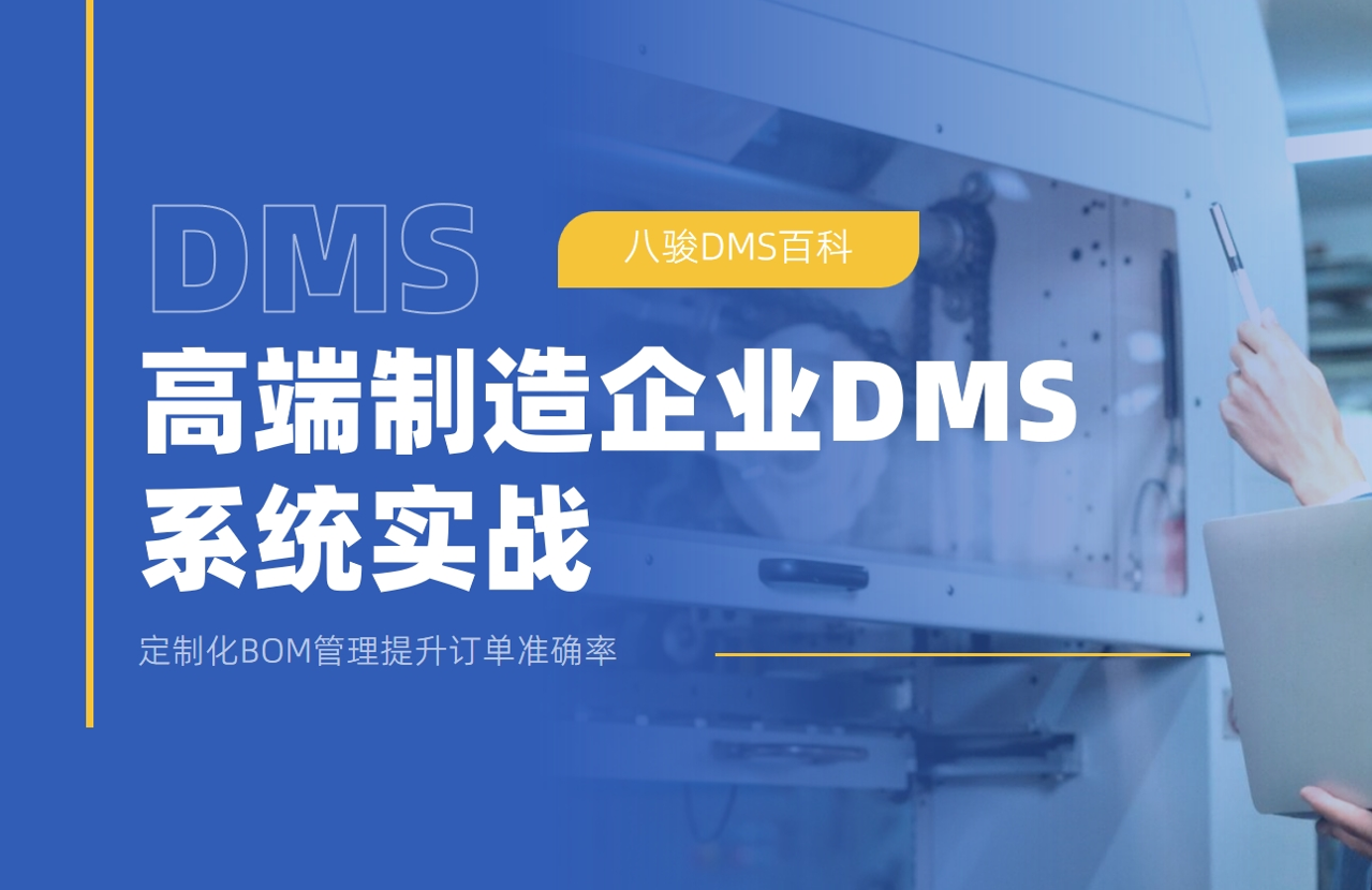 高端制造企業(yè)DMS系統(tǒng)實(shí)戰(zhàn)：定制化BOM管理提升訂單準(zhǔn)確率