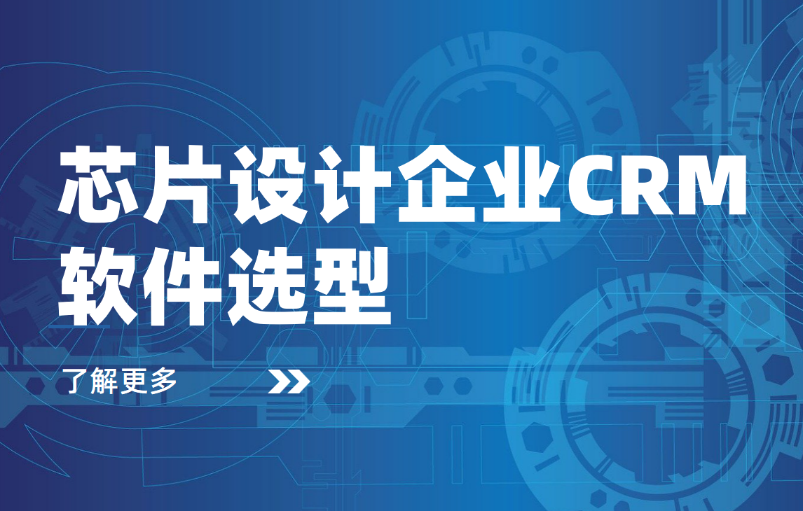 芯片設(shè)計企業(yè)CRM軟件選型