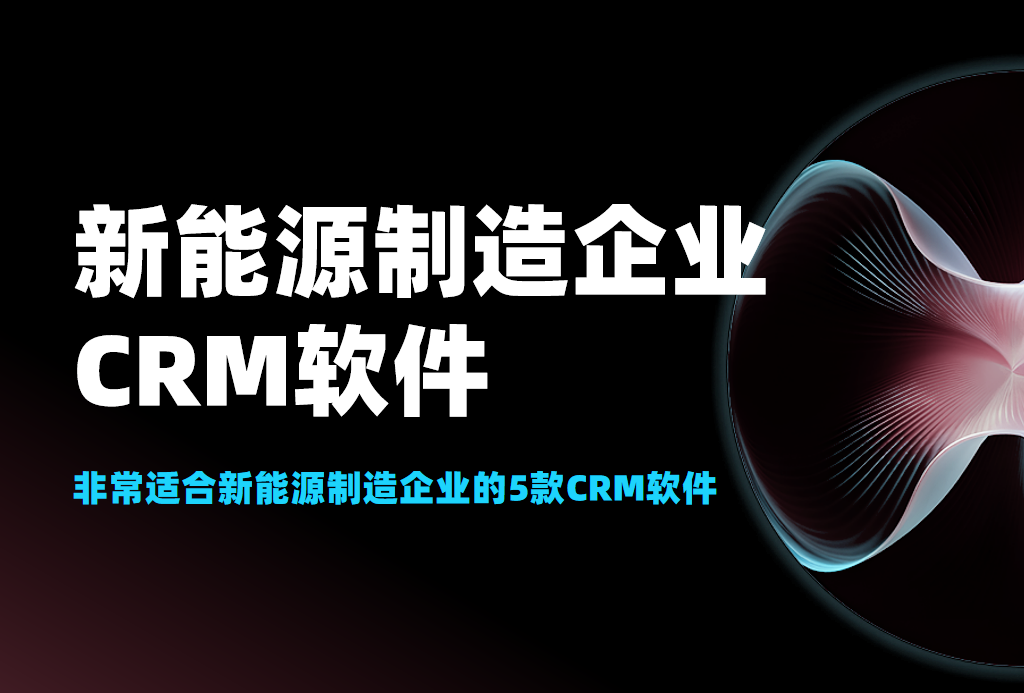 2025年，新能源制造企業(yè)CRM選型建議
