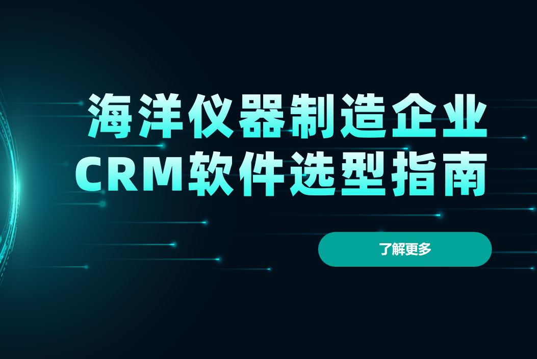 海洋儀器制造企業(yè)CRM軟件選型指南【干貨】2025版