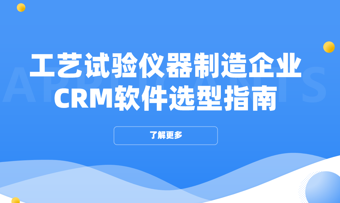 工藝試驗(yàn)儀器制造企業(yè)CRM軟件選型指南【干貨】2025版