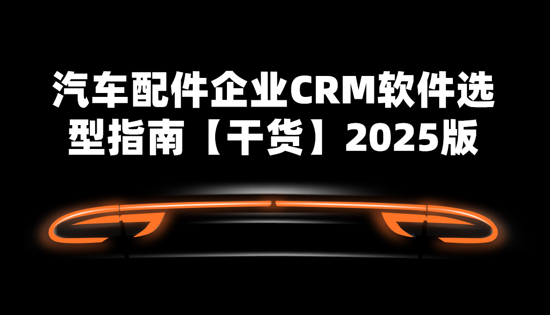 汽車配件企業CRM軟件選型指南【干貨】2025版