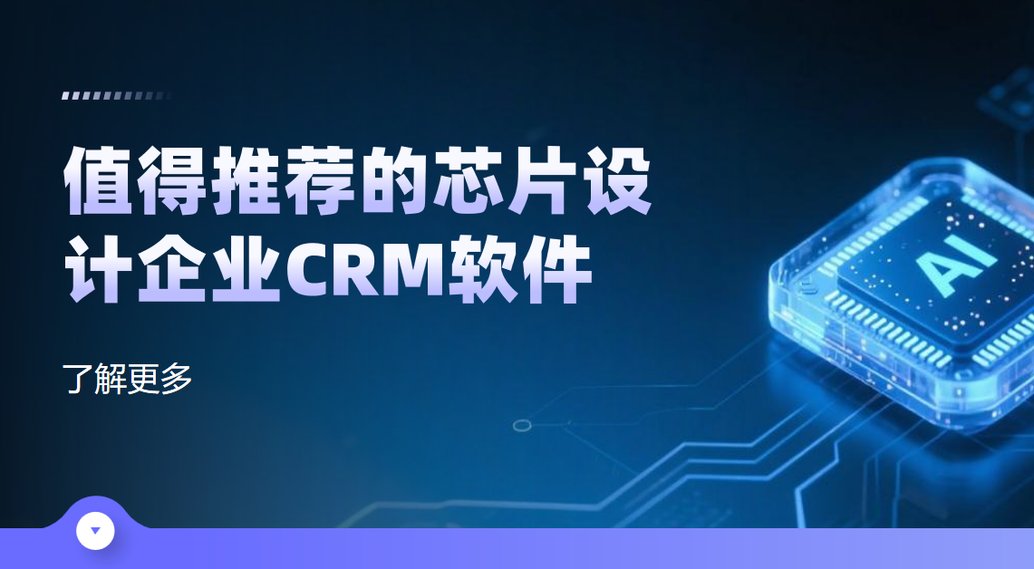 2025年，值得推薦的幾款芯片設(shè)計企業(yè)CRM軟件