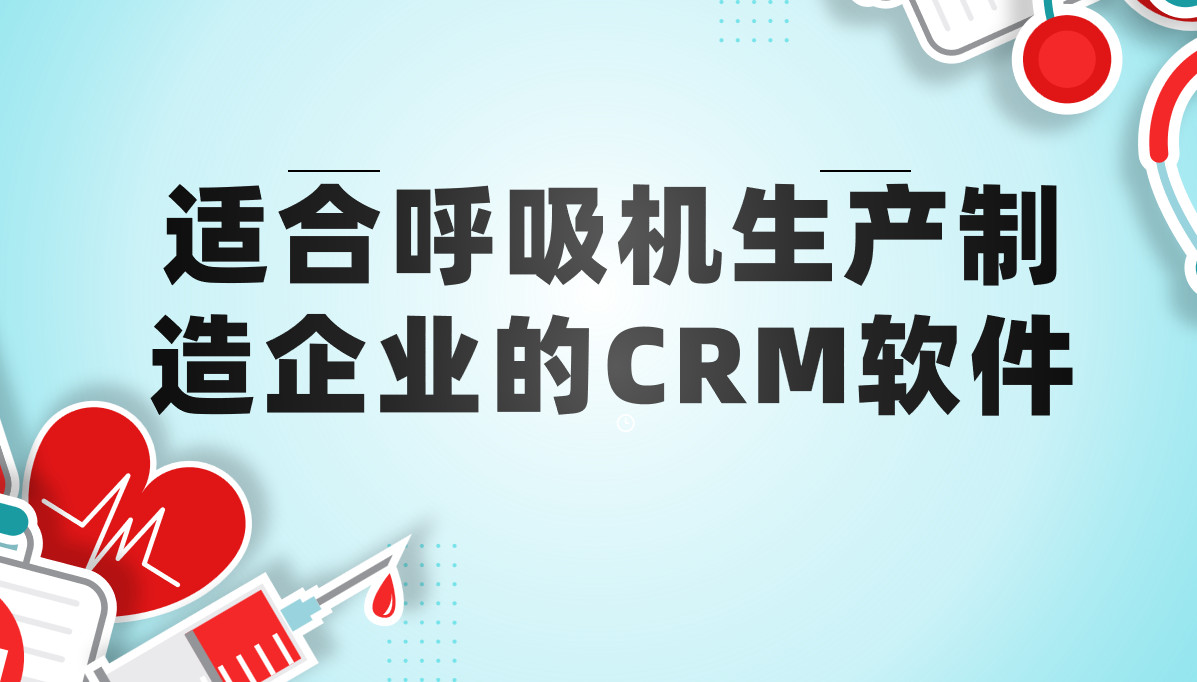 適合呼吸機生產(chǎn)制造企業(yè)的CRM軟件