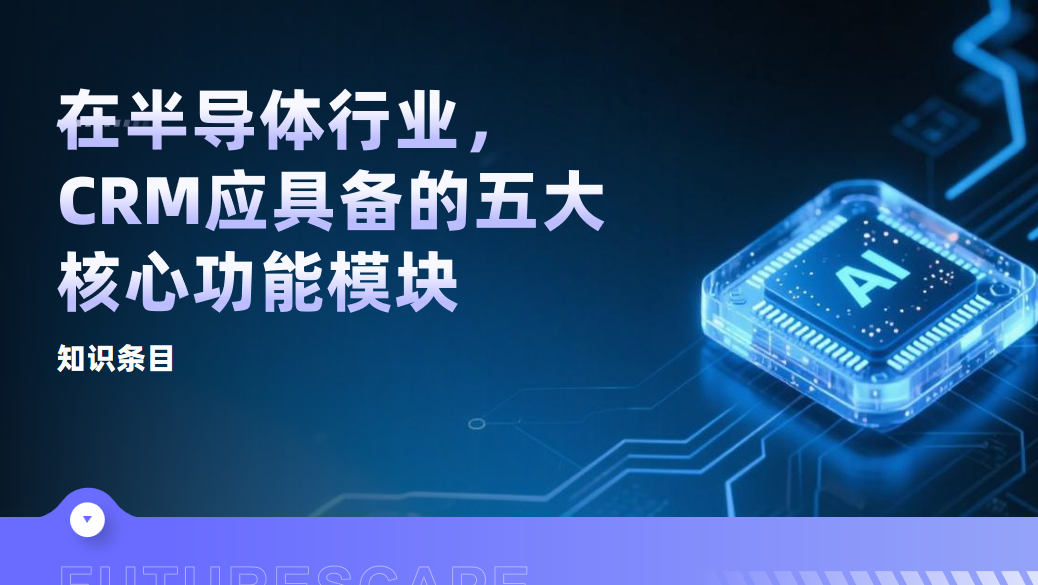 知識條目：在半導體行業，CRM系統應具備的五大核心功能模塊詳解
